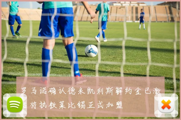 罗马诺确认德米凯利斯解约金已激活将执教莱比锡正式加盟